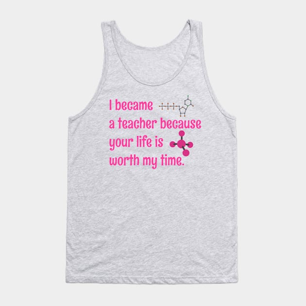 I became a science teacher because your life is worth my time Tank Top by Kishu